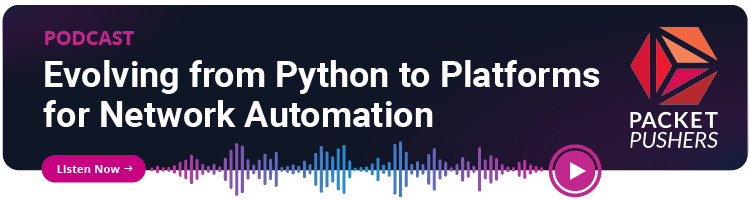 Packet Pushers: Evolving From Python to Platforms for Network Automation